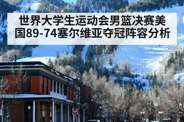 世界大学生运动会男篮决赛美国89-74塞尔维亚夺冠阵容分析