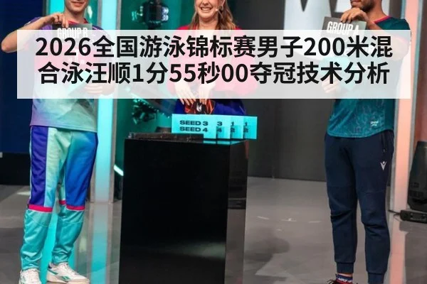 2026全国游泳锦标赛男子200米混合泳汪顺1分55秒00夺冠技术分析
