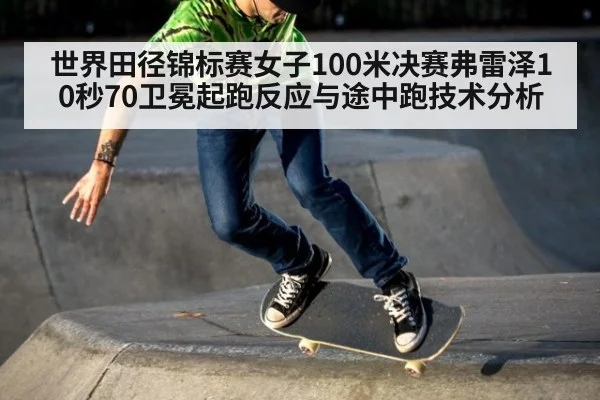 世界田径锦标赛女子100米决赛弗雷泽10秒70卫冕起跑反应与途中跑技术分析
