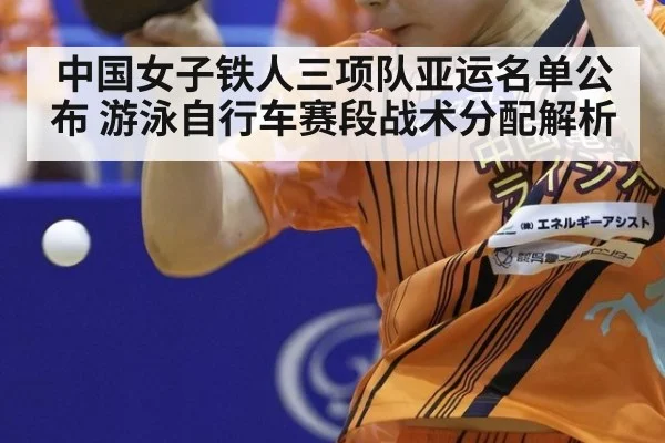 中国女子铁人三项队亚运名单公布 游泳自行车赛段战术分配解析